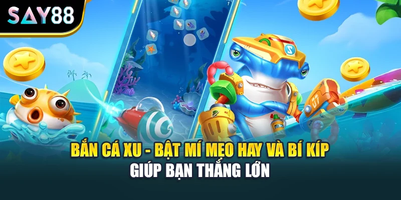 Bắn Cá Xu - Bật Mí Mẹo Hay Và Bí Kíp Giúp Bạn Thắng Lớn