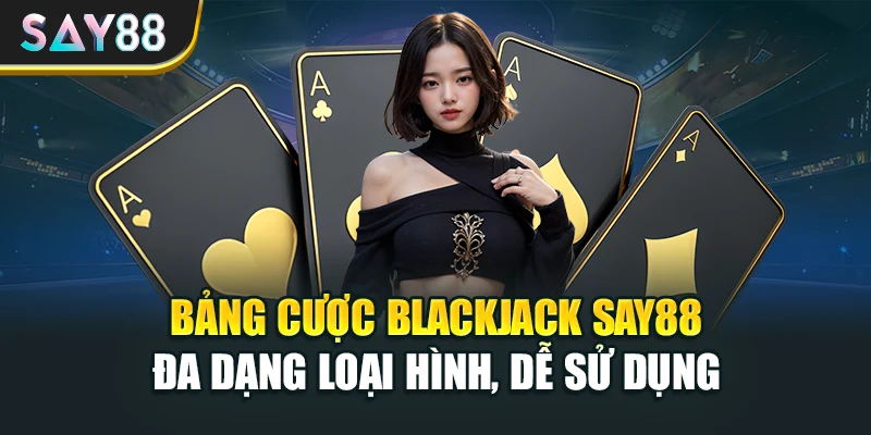 Bảng cược Blackjack Say88 đa dạng loại hình, dễ sử dụng