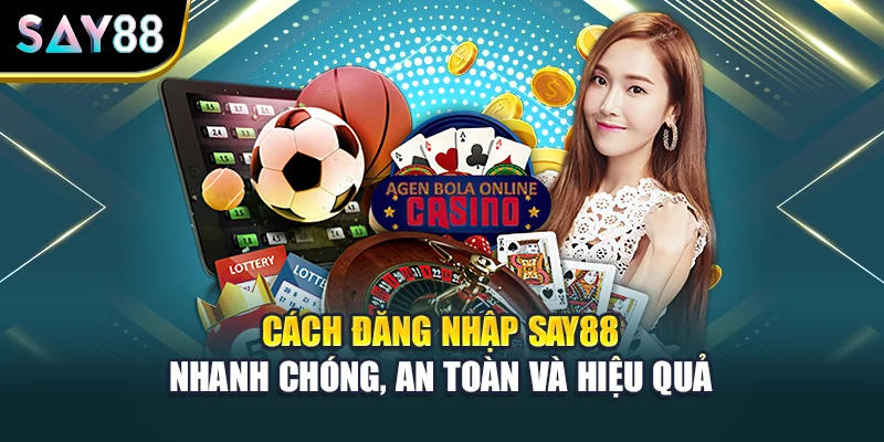 Cách Đăng Nhập Say88 Nhanh Chóng, An Toàn Và Hiệu Quả